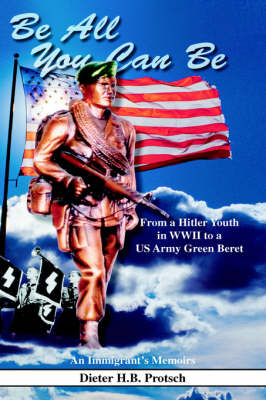 Be All You Can Be: From a Hitler Youth in WWII to a US Army Green Beret (Hardback)