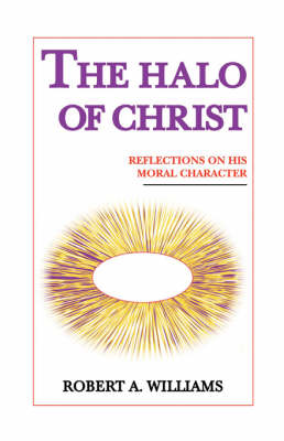 The Halo of Christ: Reflections on His Moral Character (Hardback)