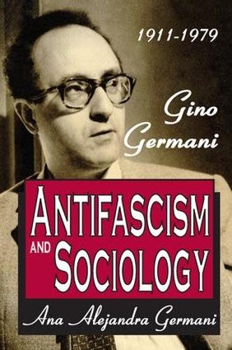 Antifascism and Sociology: Gino Germani 1911-1979 (Hardback)