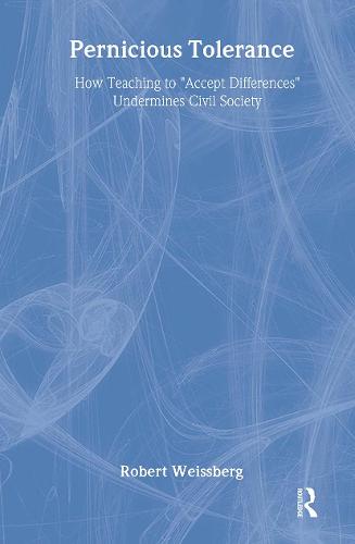 Pernicious Tolerance: How Teaching to Accept Differences Undermines Civil Society (Hardback)