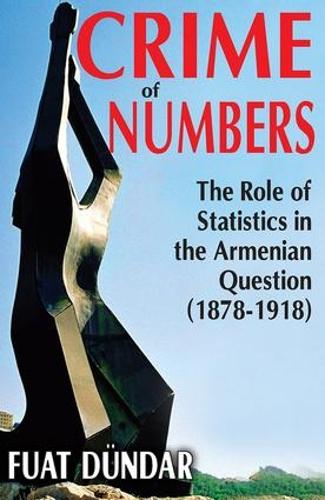 Crime of Numbers: The Role of Statistics in the Armenian Question (1878-1918) (Hardback)