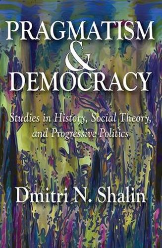 Pragmatism and Democracy: Studies in History, Social Theory, and Progressive Politics (Hardback)