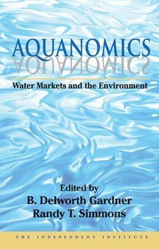 Aquanomics: Water Markets and the Environment - Independent Studies in Political Economy (Hardback)