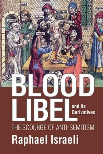 Blood Libel and Its Derivatives: The Scourge of Anti-Semitism (Hardback)