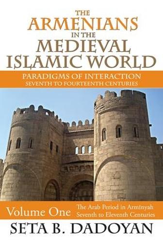 The The Armenians in the Medieval Islamic World: The Armenians in the Medieval Islamic World Arab Period in Arminyah - Seventh to Eleventh Centuries Volume 1 (Hardback)