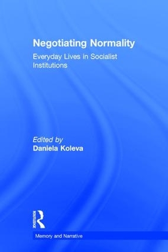 Negotiating Normality: Everyday Lives in Socialist Institutions - Memory and Narrative (Hardback)