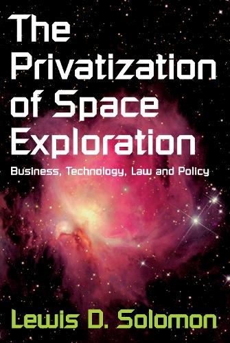 The Privatization of Space Exploration: Business, Technology, Law and Policy - The Privatization of Space Exploration (Paperback)