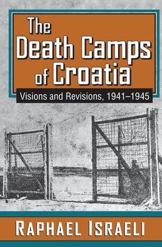 The Death Camps of Croatia: Visions and Revisions, 1941-1945 (Hardback)