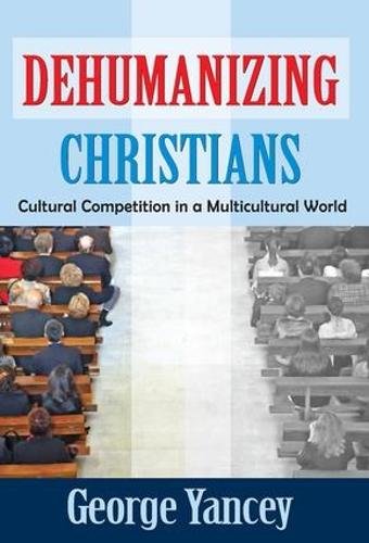 Dehumanizing Christians: Cultural Competition in a Multicultural World (Hardback)