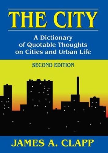 The City: A Dictionary of Quotable Thoughts on Cities and Urban Life (Hardback)