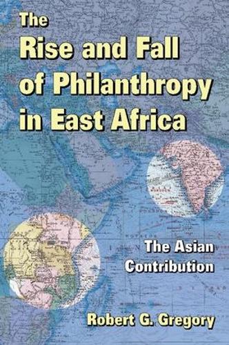 The Rise and Fall of Philanthropy in East Africa: The Asian Contribution - Rise and Fall of Philanthropy in East Africa (Paperback)