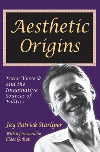 Aesthetic Origins: Peter Viereck and the Imaginative Sources of Politics (Hardback)