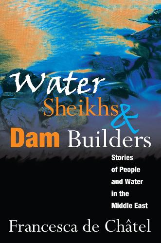Water Sheikhs and Dam Builders: Stories of People and Water in the Middle East (Paperback)