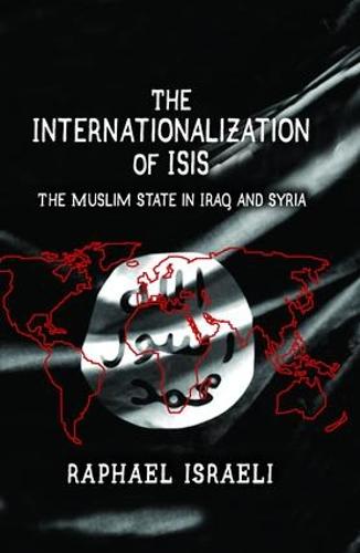 The Internationalization of ISIS: The Muslim State in Iraq and Syria (Hardback)