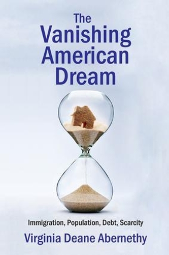 The Vanishing American Dream: Immigration, Population, Debt, Scarcity (Hardback)