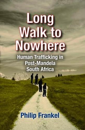 Long Walk to Nowhere: Human Trafficking in Post-Mandela South Africa (Hardback)