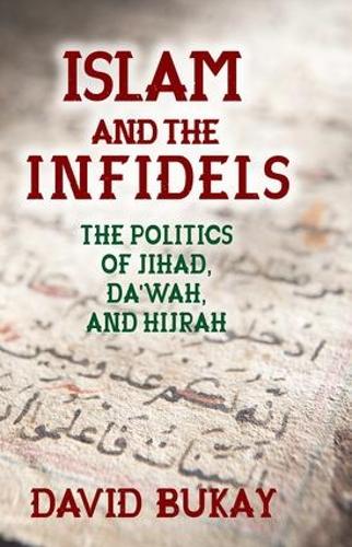 Islam and the Infidels: The Politics of Jihad, Da'wah, and Hijrah (Hardback)