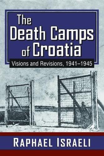 The Death Camps of Croatia: Visions and Revisions, 1941-1945 (Paperback)