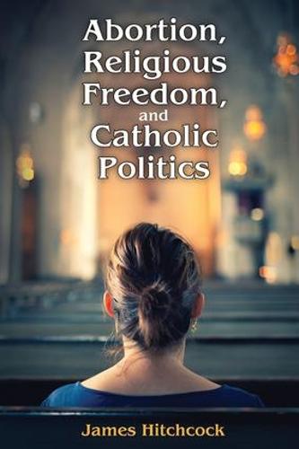 Abortion, Religious Freedom, and Catholic Politics (Paperback)