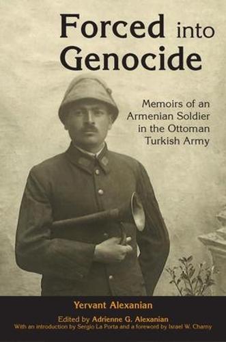 Forced into Genocide: Memoirs of an Armenian Soldier in the Ottoman Turkish Army - Genocide Studies (Hardback)