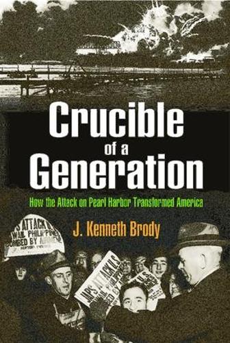 Crucible of a Generation: How the Attack on Pearl Harbor Transformed America (Paperback)