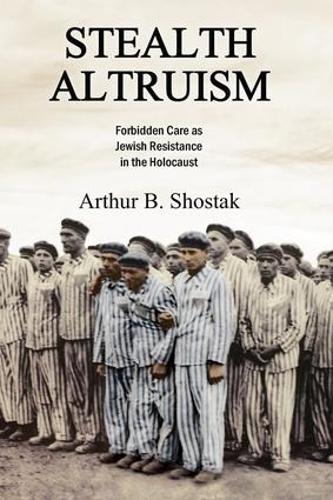 Stealth Altruism: Forbidden Care as Jewish Resistance in the Holocaust (Paperback)