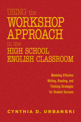 Using the Workshop Approach in the High School English Classroom: Modeling Effective Writing, Reading, and Thinking Strategies for Student Success (Hardback)