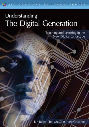 Understanding the Digital Generation: Teaching and Learning in the New Digital Landscape - The 21st Century Fluency Series (Paperback)