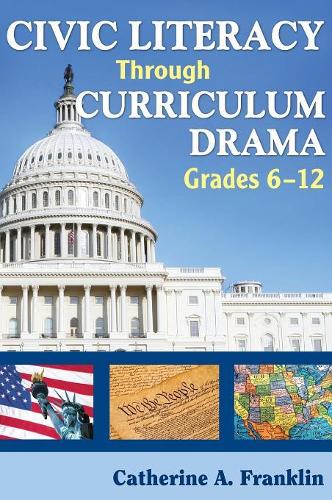 Civic Literacy Through Curriculum Drama, Grades 6-12 (Hardback)
