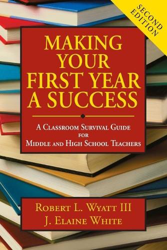 Making Your First Year a Success: A Classroom Survival Guide for Middle and High School Teachers (Paperback)