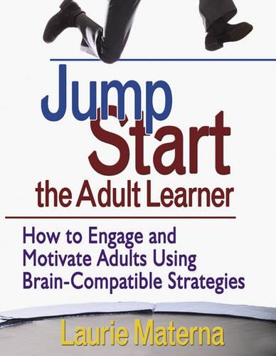 Jump-Start the Adult Learner: How to Engage and Motivate Adults Using Brain-Compatible Strategies (Paperback)