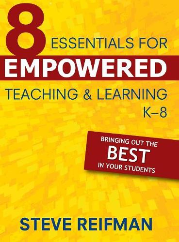 Eight Essentials for Empowered Teaching and Learning, K-8: Bringing Out the Best in Your Students (Hardback)