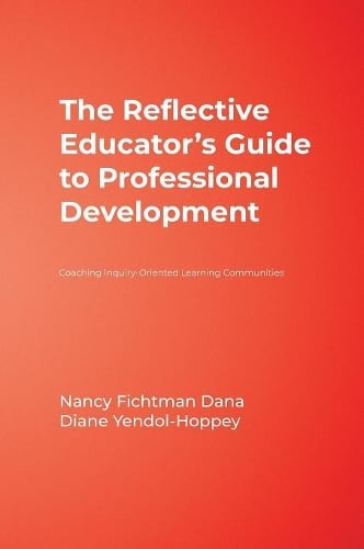 The Reflective Educator's Guide to Professional Development: Coaching Inquiry-Oriented Learning Communities (Hardback)