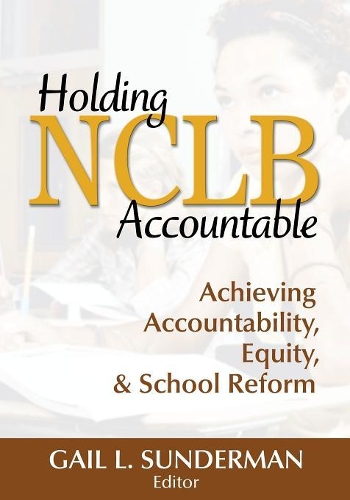 Holding NCLB Accountable: Achieving Accountability, Equity, & School Reform (Paperback)