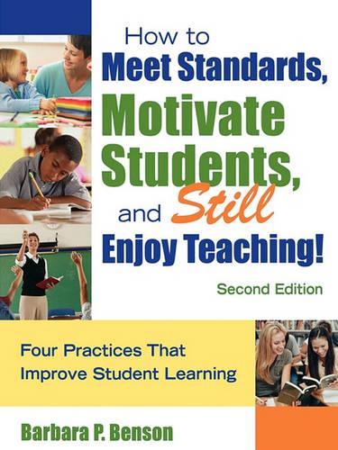 How to Meet Standards, Motivate Students, and Still Enjoy Teaching!: Four Practices That Improve Student Learning (Paperback)