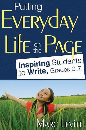 Putting Everyday Life on the Page: Inspiring Students to Write, Grades 2-7 (Hardback)
