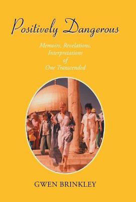 Positively Dangerous: Memoirs, Revelations, Interpretations of One Transcended (Hardback)