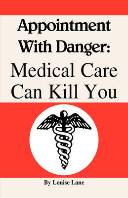 Appointment with Danger: Medical Care Can Kill You (Hardback)