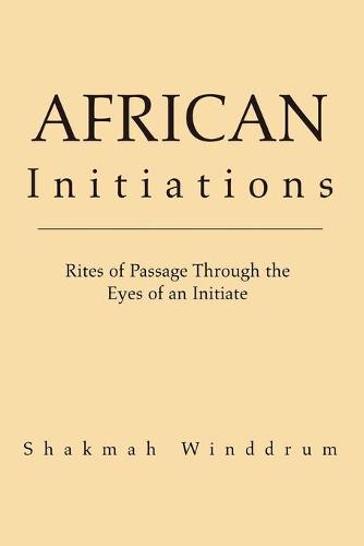 African Initiations: Rites of Passage Through the Eyes of an Initiate (Paperback)