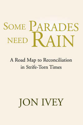 Some Parades Need Rain: A Road Map to Reconciliation in Strife-Torn Times (Paperback)
