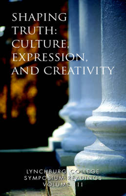 Lynchburg College Symposium Readings Vol III Shaping Truth: Culture, Expression and Creativity (Paperback)