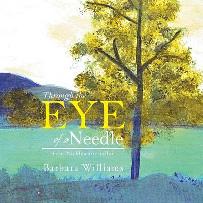 Through the Eye of a Needle: Fred Nicklewhite-Tailor (Paperback)