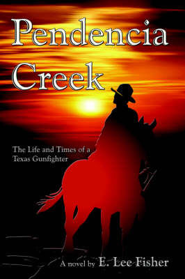 Pendencia Creek: The Life and Times of a Texas Gunfighter (Paperback)
