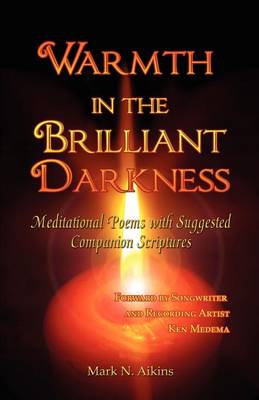 Warmth in the Brilliant Darkness: Meditational Poems with Suggested Companion Scriptures (Paperback)