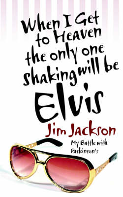 When I Get to Heaven the Only One Shaking Will Be Elvis: My Battle with Parkinsons (Paperback)