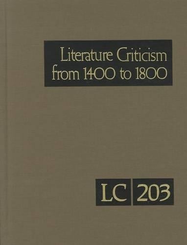 Literature Criticism from 1400-1800: Critical Discussion of the Works of Fifteenth-, Sixteenth-, Seventeenth-, and Eighteenth-Century Novelists, Poets, Playwrights, Philosophers, and Other Creative Writers - Literature Criticism from 1400 to 1800 203 (Hardback)