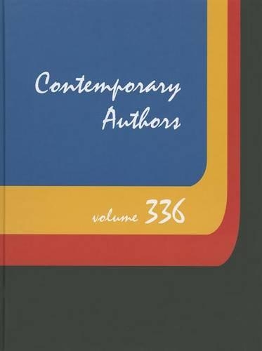 Contemporary Authors: A Bio-Bibligraphical Guide to Current Writers in Fiction, General Nonfiction, Poetry, Journalism, Drama, Motion Pictures, Television, and Other Fields - Contemporary Authors 336 (Hardback)