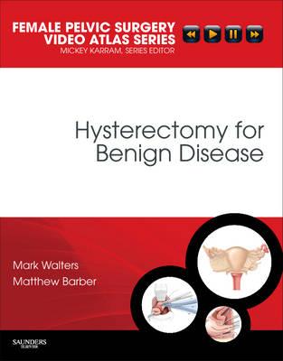 Hysterectomy for Benign Disease: Female Pelvic Surgery Video Atlas Series - Female Pelvic Video Surgery Atlas Series (Hardback)