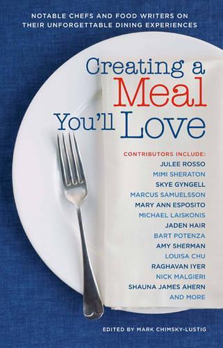 Creating a Meal You'Ll Love: Notable Chefs and Food Writers on Their Unforgettable Dining Experiences (Paperback)