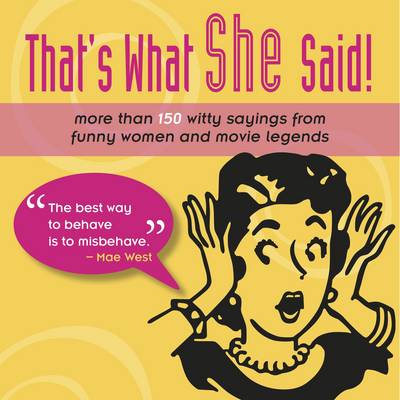 That's What She Said!: More Than 150 Witty Sayings from Funny Women and Movie Legends (Hardback)